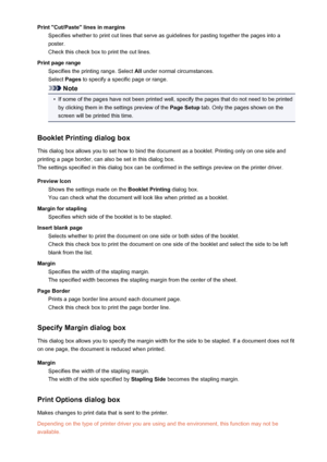 Page 200Print "Cut/Paste" lines in marginsSpecifies whether to print cut lines that serve as guidelines for pasting together the pages into aposter.
Check this check box to print the cut lines.
Print page range Specifies the printing range. Select  All under normal circumstances.
Select  Pages to specify a specific page or range.
Note
•
If some of the pages have not been printed well, specify the pages that do not need to be printed
by clicking them in the settings preview of the  Page Setup tab. Only...