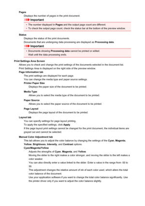 Page 223PagesDisplays the number of pages in the print document.
Important
•
The number displayed in  Pages and the output page count are different.
•
To check the output page count, check the status bar at the bottom of the preview window.
Status Displays the status of the print documents.
Documents that are undergoing data processing are displayed as  Processing data.
Important
•
Documents showing  Processing data cannot be printed or edited.
Wait until the data processing ends.
Print Settings Area Screen...