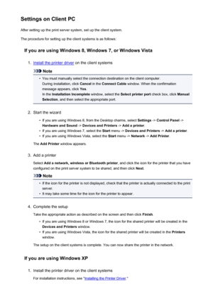 Page 234Settings on Client PCAfter setting up the print server system, set up the client system.
The procedure for setting up the client systems is as follows:
If you are using Windows 8, Windows 7, or Windows Vista1.
Install the printer driver  on the client systems
Note
•
You must manually select the connection destination on the client computer.
During installation, click  Cancel in the Connect Cable  window. When the confirmation
message appears, click  Yes.
In the  Installation Incomplete  window, select...