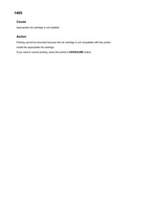 Page 2951485Cause
Appropriate ink cartridge is not installed.
Action Printing cannot be executed because the ink cartridge is not compatible with this printer.
Install the appropriate ink cartridge.
If you want to cancel printing, press the printer's  ON/RESUME button.295
 