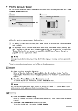 Page 2824Routine Maintenance
zWith the Computer Screen
You can confirm the status of each ink tank on the printer status monitor (Windows) and  Canon 
IJ Printer Utility  (Macintosh).
(A) Confirm whether any sy mbols are displayed here.
Ink is low. You can continue printing for a while, but we recommend you to have a new ink 
tank available.
Ink may have run out. Confirm the number of the times the ALARM lamp is flashing, and 
see “Four Flashes: Ink tank is not installed  properly. / Ink may have run out.” on...