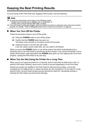 Page 3228Routine Maintenance
Keeping the Best Printing Results
To avoid drying of the Print Head and cl ogging of the nozzles, note the following.
„When You Turn Off the Printer
Follow the procedure below to turn off the printer.
(1) Press the  POWER button to turn off the printer.
(2) Confirm that the  POWER lamp has gone out.
This takes a few seconds or  as long as around 30 seconds. 
(3) Unplug the power cord from the wall outlet.
If you are using a power outlet strip, you can switch it off instead.
When you...