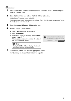 Page 3531
Routine Maintenance
1Make sure that the printer is on and then load a sheet of A4 or Letter-sized plain 
paper in the Rear Tray.
2Open the Front Tray and extend  the Output Tray Extension.
Set the Paper Thickness Lever to the left. 
For details on the Paper Thickness Lever, refer to “Front View” in “Main Components” of the 
User’s Guide on-screen manual.
3Open the Canon IJ Printer Utility  dialog box.
4Print the Nozzle Check Pattern.
(1)Select  Test Print  in the pop-up menu.
(2) Click  Nozzle Check...