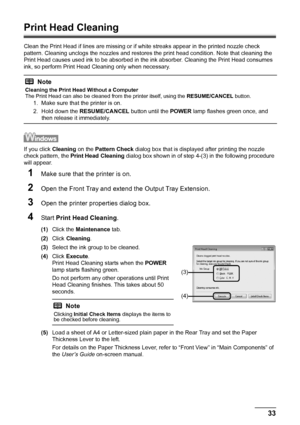 Page 3733
Routine Maintenance
Print Head Cleaning
Clean the Print Head if lines are missing or if  white streaks appear in the printed nozzle check 
pattern. Cleaning unclogs the nozzle s and restores the print head condition. Note that cleaning the 
Print Head causes used ink to be absorbed in t he ink absorber. Cleaning the Print Head consumes 
ink, so perform Print Head Cleaning only when necessary.
If you click  Cleaning on the Pattern Check  dialog box that is displayed after printing the nozzle 
check...