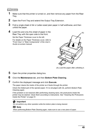 Page 5349
Routine Maintenance
1Make sure that the printer is turned on, and then remove any paper from the Rear 
Tray.
2Open the Front Tray and extend  the Output Tray Extension.
3Fold a single sheet of A4 or Letter-sized plain paper in half widthwise, and then 
unfold the paper. 
4Load this and only this sheet of paper in the 
Rear Tray with the open side to the front.
Set the Paper Thickness Lever to the left.
For details on the Paper Thickness Lever, refer to 
“Front View” in “Main Components” of the  User’s...