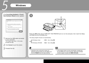 Page 120
(A)
(B)
1
5
If the Found New Hardware or Found 
New Hardware Wizard screen appears:
Windows
Press the  ON button (A) to TURN OFF THE PRINTER and turn on the computer, then insert the  Setup 
CD-ROM  into the CD-ROM drive.
The setup program should run automatically.
Operating noise continues for about 30 
seconds until the printer turns off. Make sure 
that the POWER lamp (B) stops flashing.
• Windows Vista
Windows XP/2000
Go to Step 
.
Go to Step 
.
1
2
3
If the program does not start...