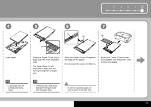 Page 25  23
61 2 345
(E)
(H)
(G)
(I)
4567
To print on speciality paper, be 
sure to load it in the  Rear Tray .
•
Load paper.
Do not exceed the  Load Limit Mark  (I).
Slide the  Paper Guide  (G) against 
left edge of the paper.
Attach the  Cover  (E) and insert 
the  Cassette  into the printer until 
it clicks into place.
Load paper with the 
printing side facing 
down.
•
Slide the  Paper Guide  (H) to 
align with the mark of paper 
size.
The  Paper Guide  (H) will 
stop when it aligns with the 
corresponding...