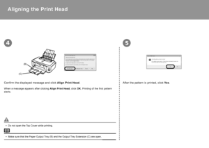 Page 3230
(B)
(C)
45
Confirm the displayed message and click Align Print Head.
When a message appears after clicking  Align Print Head, click OK. Printing of the first pattern 
starts.
After the pattern is printed, click  Yes.
Do not open the Top Cover while printing.
•
Make sure that the Paper Output Tray (B) and the Output Tray Extension (C) are open.
•
Aligning the Print Head
 