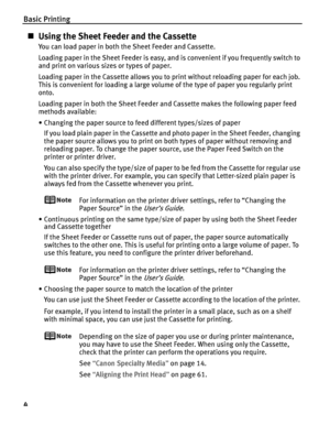 Page 8Basic Printing
4
„Using the Sheet Feeder and the Cassette
You can load paper in both the Sheet Feeder and Cassette.
Loading paper in the Sheet Feeder is easy, and is convenient if you frequently switch to 
and print on various sizes or types of paper.
Loading paper in the Cassette allows you to print without reloading paper for each job. 
This is convenient for loading a large volume of the type of paper you regularly print 
onto.
Loading paper in both the Sheet Feeder and Cassette makes the following...