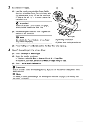 Page 2218Before Using the Printer
2Load the envelopes.
(1)Load the envelope against the Cover Guide 
(the right side of the Paper Support). Load with 
the address side facing UP and the rear flaps 
DOWN on the left. Up to 10 envelopes can be 
loaded at once.
.
(2)Pinch the Paper Guide and slide it against the 
left side of the envelope.
.
(3)Press the  Paper Feed Switch  so that the Rear Tray lamp lights up.
3Specify the settings in  the printer driver.
(1)Select  Envelope  in Media Type .
(2) Select the size...