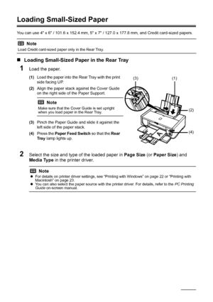 Page 2420Before Using the Printer
Loading Small-Sized Paper
You can use 4 x 6 / 101.6 x 152.4 mm, 5 x 7 / 127.0 x 177.8 mm, and Credit card-sized papers..
„Loading Small-Sized Paper in the Rear Tray
1Load the paper.
(1) Load the paper into the Rear Tray with the print 
side facing UP.
(2) Align the paper stack against the Cover Guide 
on the right side of the Paper Support.
.
(3)Pinch the Paper Guide and slide it against the 
left side of the paper stack.
(4) Press the  Paper Feed Switch  so that the Rear 
Tr a...