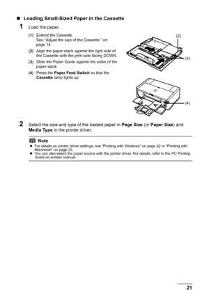 Page 2521
Before Using the Printer
„ Loading Small-Sized Paper in the Cassette
1Load the paper.
(1) Extend the Cassette.
See “Adjust the size of the Cassette.” on 
page 14.
(2) Align the paper stack against the right side of 
the Cassette with the print side facing DOWN.
(3) Slide the Paper Guide against the sides of the 
paper stack.
(4) Press the  Paper Feed Switch  so that the 
Cassette  lamp lights up.
2Select the size and type of the loaded paper in  Page Size (or Paper Size ) and 
Media Type  in the...