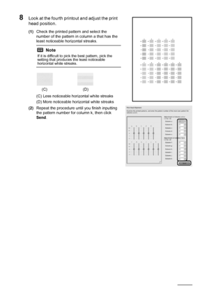 Page 6056Routine Maintenance
8Look at the fourth prin tout and adjust the print 
head position.
(1) Check the printed pattern and select the 
number of the pattern in column a that has the 
least noticeable horizontal streaks.
(C) Less noticeable horizontal white streaks
(D) More noticeable horizontal white streaks
(2) Repeat the procedure until you finish inputting 
the pattern number for column k, then click 
Send .
Note
If it is difficult to pick the best pattern, pick the 
setting that produces the least...