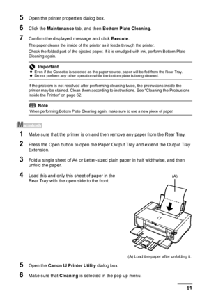 Page 6561
Routine Maintenance
5Open the printer properties dialog box.
6Click the  Maintenance  tab, and then  Bottom Plate Cleaning .
7Confirm the displayed message and click  Execute.
The paper cleans the inside of the printer as it feeds through the printer.
Check the folded part of the ejected paper. If it is smudged with ink, perform Bottom Plate 
Cleaning again.
If the problem is not resolved after performi ng cleaning twice, the protrusions inside the 
printer may be stained. Clean them according to...