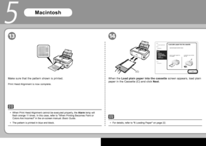 Page 2220
(C)
1314
5
For details, refer to " 6 Loading Paper " on page 22.
•
When the   Load plain paper into the cassette   screen appears, load plain 
paper in the  Cassette  (C) and click   Next .
Make sure that the pattern shown is printed.
 Print Head  Alignment is now complete.
When  Print Head  Alignment cannot be executed properly, the   Alarm   lamp  will 
fl ash orange 11 times. In this case, refer to " When Printing Becomes Faint or 
Colors Are Incorrect " in the on-screen manual:...