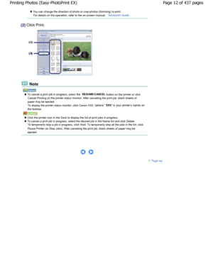Page 12 You can change the direction of photo or crop photos (trimming) to print.
For details on the operation, refer to the on-screen m anual: 
Advanced Guide.
(2) Click Print.
 Note
    To cancel a print job in progress, press the RESUME/CANCEL button on the printer or click
Cancel Printing on the printer status monitor. After ca nceling the print job, blank sheets of
paper may be ejected. 
To display the printer status monitor, click Canon XXX (where XXX
 is your printers name) on
the taskbar.
    Click the...