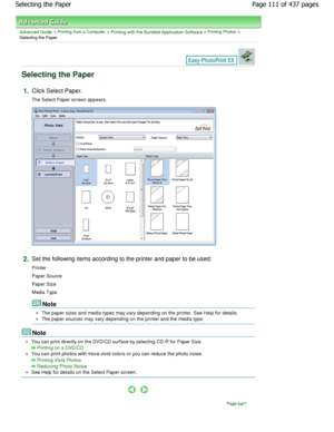 Page 111Advanced Guide > Printing from a Computer > Printing with the Bundled Application Software > Printing Photos >
Selecting the Paper
Selecting the Paper
1.Click Select Paper. 
The Select Paper screen appears.
2.Set the following items according to the printer and p aper to be used:
Printer 
Paper Source 
Paper Size 
Media Type
Note
The paper sizes and media types may vary depending  on the printer. See Help for details.
The paper sources may vary depending on the printer and the media type.
Note
You can...