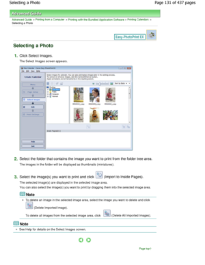 Page 131Advanced Guide > Printing from a Computer > Printing with the Bundled Application Software > Printing Calendars >
Selecting a Photo
Selecting a Photo
1.Click Select Images. 
The Select Images screen appears.
2.Select the folder that contains the image you want to  print from the folder tree area.
The images in the folder will be displayed as thumbnails (miniatures).
3.Select the image(s) you want to print and click  (Import to Inside Pages).
The selected image(s) are displayed in the selected  image...