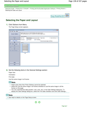 Page 138Advanced Guide > Printing from a Computer > Printing with the Bundled Application Software > Printing Stickers >
Selecting the Paper and Layout
Selecting the Paper and Layout
1.Click Stickers from Menu. 
The Page Setup screen appears.
2.Set the following items in the General Settings section :
Paper Size 
Orientation 
Print date
Use the same image in all frames
Note
Paper sizes other than Photo Stickers cannot be sel ected.
Select the Use the same image in all frames checkbox to u se the same image in...