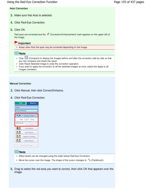 Page 155Auto Correction
3.Make sure that Auto is selected.
4.Click Red-Eye Correction.
5.Click OK. 
Red eyes are corrected and the 
 (Correction/Enhancement) mark appears on the upper left of
the image.
Important
Areas other than the eyes may be corrected dependin g on the image.
Note
Click  (Compare) to display the images before and after the correction side by side so that
you can compare and check the result.
Click Reset Selected Image to undo the correction o peration.
If you want to apply the correction to...