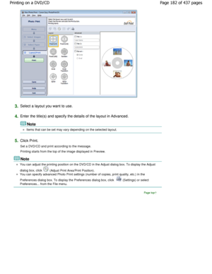 Page 1823.Select a layout you want to use.
4.Enter the title(s) and specify the details of the layout in Advanced.
Note
Items that can be set may vary depending on the selected layout.
5.Click Print. 
Set a DVD/CD and print according to the message. 
Printing starts from the top of the image displayed in Preview.
Note
You can adjust the printing position on the DVD/CD  in the Adjust dialog box. To display the Adjust
dialog box, click 
 (Adjust Print Area/Print Position).
You can specify advanced Photo Print...