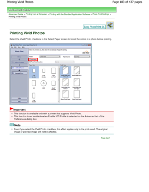 Page 183Advanced Guide > Printing from a Computer > Printing with the Bundled Application Software > Photo Print Settings >
Printing Vivid Photos
Printing Vivid Photos
Select the Vivid Photo checkbox in the Select Paper  screen to boost the colors in a photo before printing.
Important
This function is available only with a printer that supports Vivid Photo.
This function is not available when Enable ICC Prof ile is selected on the Advanced tab of the
Preferences dialog box.
Note
Even if you select the Vivid...