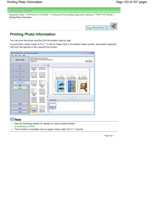 Page 193Advanced Guide > Printing from a Computer > Printing with the Bundled Application Software > Photo Print Settings >
Printing Photo Information
Printing Photo Information
You can print the photo and the Exif information si de by side.
To print them, select Letter 8.5x11 or A4 for Pap er Size in the Select Paper screen, and select Capt ured
Info from the layouts in the Layout/Print screen.
Note
See the following section for details on how to select p hotos.
Selecting a Photo
This function is available only...