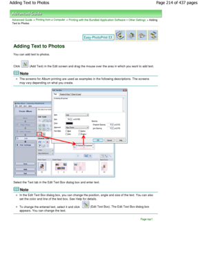 Page 214Advanced Guide > Printing from a Computer > Printing with the Bundled Application Software > Other Settings > Adding
Text to Photos
Adding Text to Photos
You can add text to photos. 
Click 
 (Add Text) in the Edit screen and drag the mouse over  the area in which you want to add text.
Note
The screens for Album printing are used as examples in th e following descriptions. The screens
may vary depending on what you create.
Select the Text tab in the Edit Text Box dialog box  and enter text.
Note
In the...