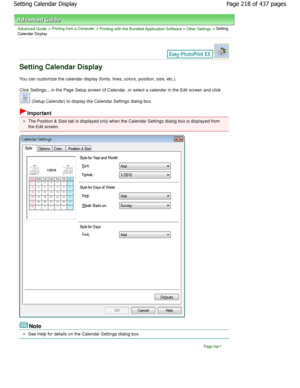 Page 218Advanced Guide > Printing from a Computer > Printing with the Bundled Application Software > Other Settings > Setting
Calendar Display
Setting Calendar Display
You can customize the calendar display (fonts, line s, colors, position, size, etc.).
Click Settings... in the Page Setup screen of Calen dar, or select a calendar in the Edit screen and click 
 (Setup Calendar) to display the Calendar Settings  dialog box.
Important
The Position & Size tab is displayed only when the  Calendar Settings dialog box...