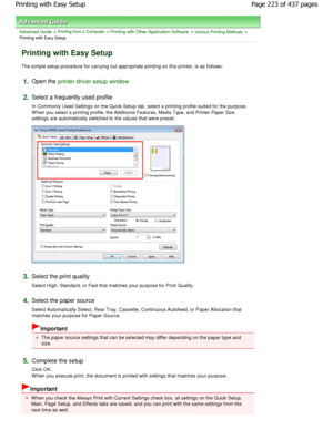 Page 223Advanced Guide > Printing from a Computer > Printing with Other Application Software > Various Printing Methods >
Printing with Easy Setup 
Printing with Easy Setup 
The simple setup procedure for carrying out appropriate  printing on this printer, is as follows: 
1.Open the printer driver setup window
2.
Select a frequently used profile  
In Commonly Used Settings on the Quick Setup tab, s elect a printing profile suited for the purpose.
W hen you select a printing profile, the Additional Fe atures,...