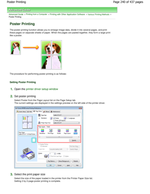 Page 240Advanced Guide > Printing from a Computer > Printing with Other Application Software > Various Printing Methods >
Poster Printing 
Poster Printing 
The poster printing function allows you to enlarge  image data, divide it into several pages, and print
these pages on separate sheets of paper. W hen the p ages are pasted together, they form a large print
like a poster. 
The procedure for performing poster printing is as foll ows: 
Setting Poster Printing 
1.Open the printer driver setup window
2.
Set...