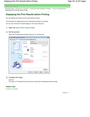 Page 261Advanced Guide > Printing from a Computer > Printing with Other Application Software > Various Printing Methods >
Displaying the Print Results before Printing 
Displaying the Print Results before Printing 
You can display and check the print result before p rinting. 
The procedure for displaying the print result before p rinting is as follows: 
You can also set the print results display on the Q uick Setup tab. 
1.Open the printer driver setup window
2.
Set the preview  
Check the Preview before printing...