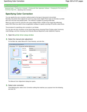 Page 269Advanced Guide > Printing from a Computer > Printing with Other Application Software > Changing the Print Quality and
Correcting Image Data
 > Specifying Color Correction 
Specifying Color Correction 
You can specify the color correction method suited  to the type of document to be printed.
Normally, the printer driver adjusts the colors by  using Canon Digital Photo Color so that data is pri nted
with color tints that most people prefer. This method is suitable for printing sRGB data. 
W hen you want to...