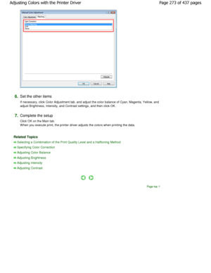 Page 2736.Set the other items  
If necessary, click Color Adjustment tab, and adjust the color balance of Cyan, Magenta, Yellow, and
adjust Brightness, Intensity, and Contrast settings , and then click OK. 
7.Complete the setup  
Click OK on the Main tab. 
W hen you execute print, the printer driver adjusts  the colors when printing the data. 
Related Topics 
Selecting a Combination of the Print Quality Level  and a Halftoning Method
Specifying Color Correction
Adjusting Color Balance
Adjusting Brightness...