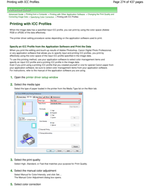 Page 274Advanced Guide > Printing from a Computer > Printing with Other Application Software > Changing the Print Quality and
Correcting Image Data
 > Specifying Color Correction > Printing with ICC Profiles 
Printing with ICC Profiles 
W hen the image data has a specified input ICC profi le, you can print by using the color space (Adobe
RGB or sRGB) of the data effectively.  
The printer driver setting procedure varies dependi ng on the application software used to print. 
Specify an ICC Profile from the...