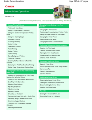 Page 297MA-5668-V1.00
| Instructions for Use (Printer Driver) | How to Use This Manual | Printing This Manual |
Various Printing Methods
Printing with Easy Setup 
Setting a Page Size and Orientation 
Setting the Number of Copies and Printing
Order
Setting the Stapling Margin
Borderless Printing
Fit-to-Page Printing
Scaled Printing
Page Layout Printing
Poster Printing 
Booklet Printing 
Duplex Printing 
Stamp/Background Printing 
Printing an Envelope 
Switching the Paper Source to Match the
Purpose
Displaying the...