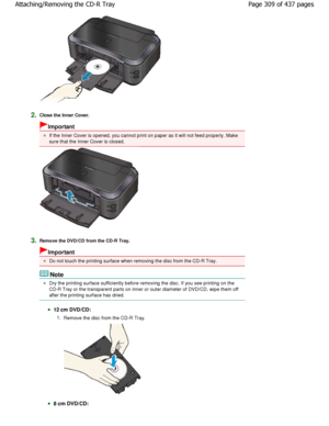 Page 3092.Close the Inner Cover.
Important
If the Inner Cover is opened, you cannot print on paper as it will not feed properly. Make
sure that the Inner Cover is closed.
3.Remove the DVD/CD from the CD-R Tray.
Important
Do not touch the printing surface when removing the  disc from the CD-R Tray.
Note
Dry the printing surface sufficiently before removing the disc. If you see printing on the
CD-R Tray or the transparent parts on inner or oute r diameter of DVD/CD, wipe them off
after the printing surface has...