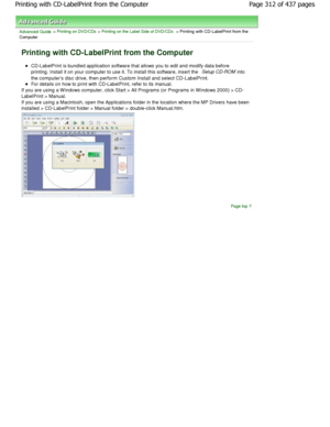 Page 312Advanced Guide > Printing on DVD/CDs > Printing on the Label Side of DVD/CDs > Printing with CD-LabelPrint from the
Computer
Printing with CD-LabelPrint from the Computer
CD-LabelPrint is bundled application software that  allows you to edit and modify data before
printing. Install it on your computer to use it. To  install this software, insert the Setup CD-ROM
 into
the computers disc drive, then perform Custom Inst all and select CD-LabelPrint.
For details on how to print with CD-LabelPrint, refer to...