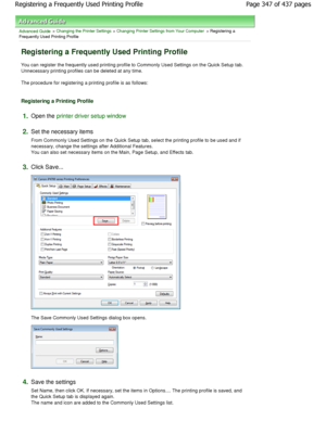 Page 347Advanced Guide > Changing the Printer Settings > Changing Printer Settings from Your Computer > Registering a
Frequently Used Printing Profile 
Registering a Frequently Used Printing Profile 
You can register the frequently used printing profi le to Commonly Used Settings on the Quick Setup tab .
Unnecessary printing profiles can be deleted at any  time. 
The procedure for registering a printing profile is as  follows: 
Registering a Printing Profile 
1.Open the printer driver setup window
2.
Set the...