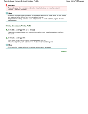 Page 348Important 
To save the page size, orientation, and number of copies that was set in each sheet, click
Options..., and check each item. 
Note 
W hen you install the printer driver again or upgrad e the version of the printer driver, the print settings
you registered will be deleted from Commonly Used Set tings.
Registered print settings cannot be saved and prese rved. If a profile is deleted, register the print
settings again. 
Deleting Unnecessary Printing Profile 
1.Select the printing profile to be...