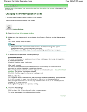 Page 353Advanced Guide > Changing the Printer Settings > Changing Printer Settings from Your Computer > Changing the Printer
Operation Mode 
Changing the Printer Operation Mode 
If necessary, switch between various modes of print er operation. 
The procedure for configuring settings is as follows: 
 Custom Settings 
1.Open the printer driver setup window
2.
Make sure that the printer is on, and then click Custom  Settings on the Maintenance
tab  
The Custom Settings dialog box opens. 
Note 
If the printer is off...