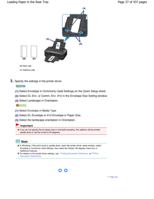 Page 37(B) Rear side
(C) Address side
3.Specify the settings in the printer driver.
   
(1) Select Envelope in Commonly Used Settings on the Quick Setup sheet.
(2) Select DL Env. or Comm. Env. #10 in the Envelope Size Setting window.
(3) Select Landscape in Orientation.
   
(1) Select Envelope in Media Type.
(2) Select DL Envelope or #10 Envelope in Paper Size.
(3) Select the landscape orientation in Orientation.
 Important
 If you do not specify the envelope size or orientationproperly, the address will be...