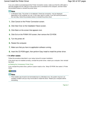 Page 363If you are unable to proceed beyond the Printer Connection screen, make sure that the USB cable is
securely plugged into the USB port of the printer a nd is connected to the computer, and then follow
the procedure below to reinstall the printer driver .
Note
In W indows Vista, The printer is not detected. Chec k the connection. may be displayed
depending on the computer you use. In this case, wa it for a while. If you still cannot proceed to
the next step, follow the procedure below to reinst all the...