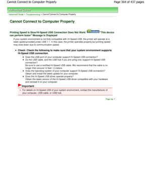 Page 364Advanced Guide > Troubleshooting > Cannot Connect to Computer Properly
Cannot Connect to Computer Properly
Printing Speed Is Slow/Hi-Speed USB Connection Does Not Work/This device
can perform faster Message Is Displayed
If your system environment is not fully compatible  with Hi-Speed USB, the printer will operate at a
lower speed provided under USB 1.1. In this case, t he printer operates properly but printing speed
may slow down due to communication speed.
Check: Check the following to make sure that...