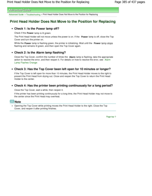 Page 385Advanced Guide > Troubleshooting > Print Head Holder Does Not Move to the Position for Replacing
Print Head Holder Does Not Move to the Position for  Replacing
Check 1: Is the 
Power lamp off?
Check if the  Power
 lamp is lit green.
The Print Head Holder will not move unless the powe r is on. If the 
Power lamp is off, close the Top
Cover and turn the printer on. 
W hile the  Power lamp is flashing green, the printer is initializin
g. W ait until the 
Power lamp stops
flashing and remains lit green, and...