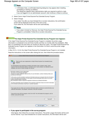 Page 400Note
In W indows Vista, a confirmation/warning dialog box may appear when installing,
uninstalling or starting up software. 
This dialog box appears when administrative rights are  required to perform a task.
If you are logged on to an administrator account, c lick Continue or Allow to continue.
2. Select Canon Inkjet Printer/Scanner/Fax Extended  Survey Program.
3. Select Change. 
If you select Yes after you have followed the on-sc reen instructions, the confirmation
screen will be displayed at the time...