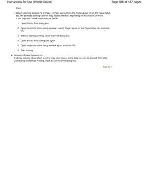 Page 408them. 
W hen selecting Scaled, Fit-to-Page, or Page Layout from the Page Layout list on the Page Setup
tab, the selected printing function may not be effe ctive, depending on the version of W ord.
If this happens, follow the procedure below. 
1. Open W ords Print dialog box. 
2. Open the printer driver setup window, specify Page  Layout on the Page Setup tab, and click
OK. 
3. W ithout starting printing, close the Print dialog b ox. 
4. Open W ords Print dialog box again. 
5. Open the printer driver...