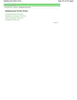 Page 415Advanced Guide > Appendix > Updating the Printer Driver 
Updating the Printer Driver 
Obtaining the Latest Printer Driver
Deleting the Unnecessary Printer Driver
Before Installing the Printer Driver
Installing the Printer DriverPage top
Page 415 of 437 pages
Updating the Printer Driver
JownloadedhfromhManualsPrinterDcomhManuals  