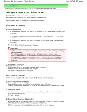 Page 417Advanced Guide > Appendix > Updating the Printer Driver > Deleting the Unnecessary Printer Driver 
Deleting the Unnecessary Printer Driver 
The printer driver you no longer use can be deleted.
W hen deleting the printer driver, first exit all pr ograms that are running. 
The procedure to delete the unnecessary printer dri ver is as follows: 
When There is an Uninstaller 
1.Start the uninstaller 
In W indows Vista, select the Start menu -> All Programs -> Your model name -> Printer Driver
Uninstaller. 
In...