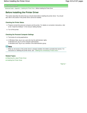 Page 419Advanced Guide > Appendix > Updating the Printer Driver > Before Installing the Printer Driver 
Before Installing the Printer Driver 
This section describes the items that you should check before installing the printer driver. You should
also refer to this section if the printer driver ca nnot be installed. 
Checking the Printer Status 
Properly connect the personal computer and the prin ter. For details on connection instructions, refer
to the Install the Software in the manual: Getting  Started. 
Turn...